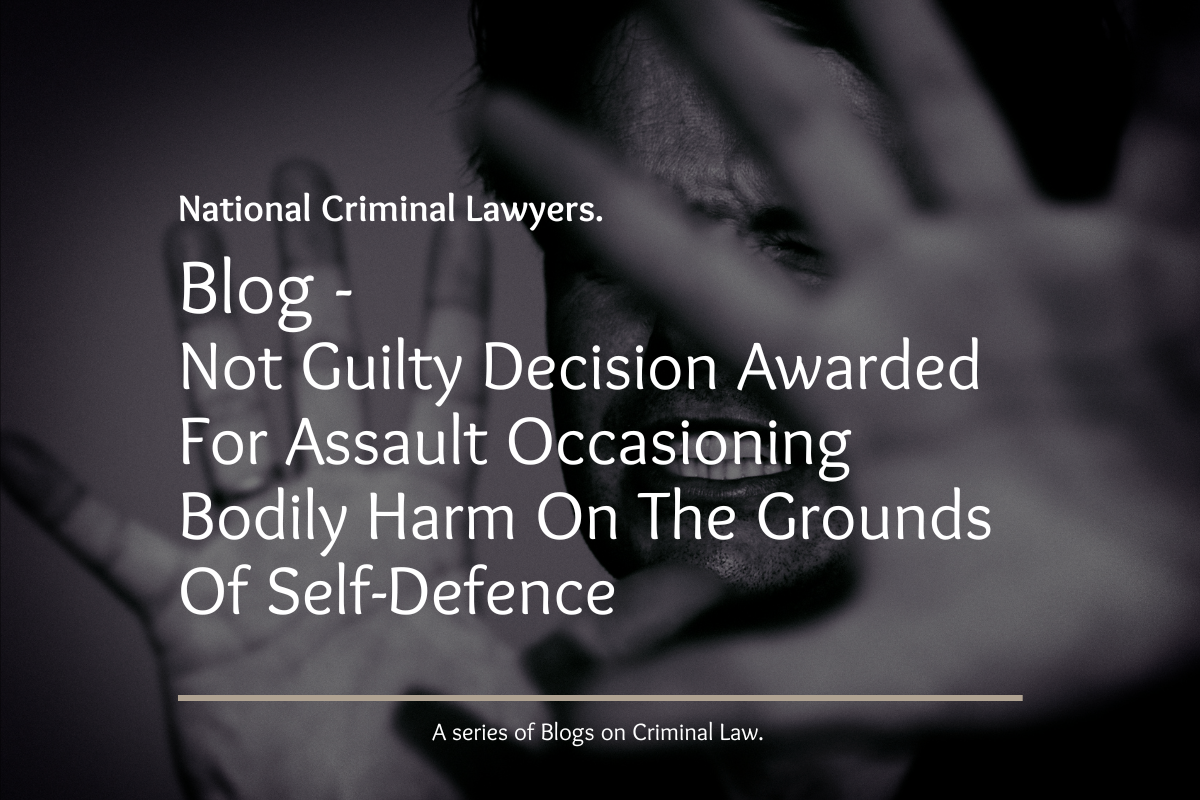 Not Guilty Decision Awarded For Assault Occasioning Bodily Harm On The Grounds Of Self Defence 